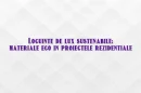 Locuinte de lux sustenabile: materiale eco in proiectele rezidentiale