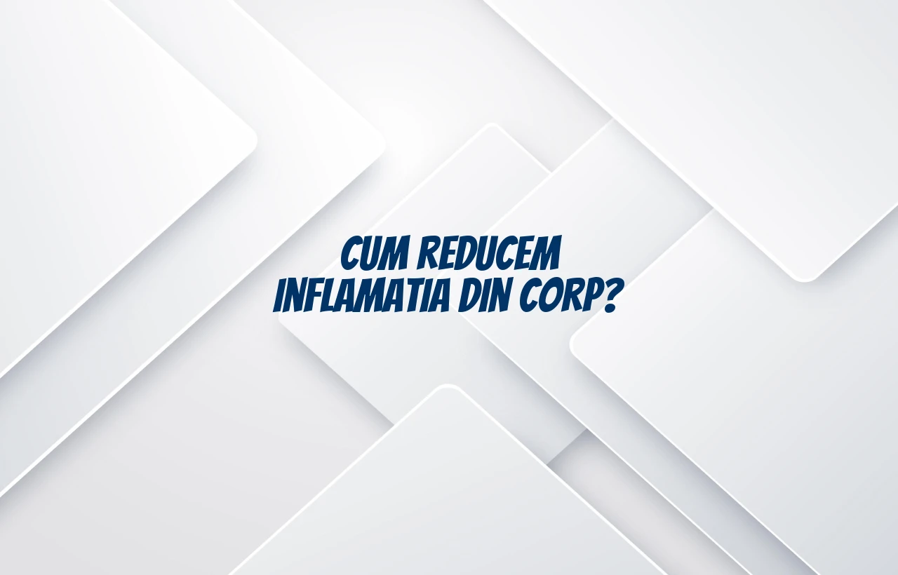 cum reducem inflamatia din corp